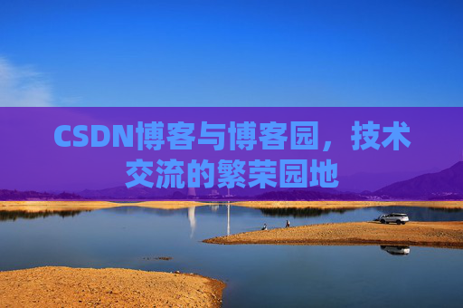 CSDN博客与博客园，技术交流的繁荣园地